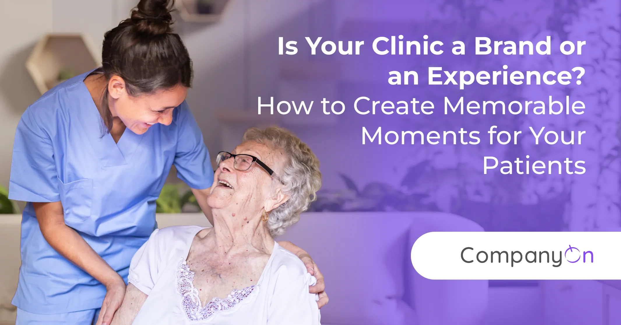 Is Your Clinic a Brand or an Experience? How to Create Memorable Moments for Your Patients