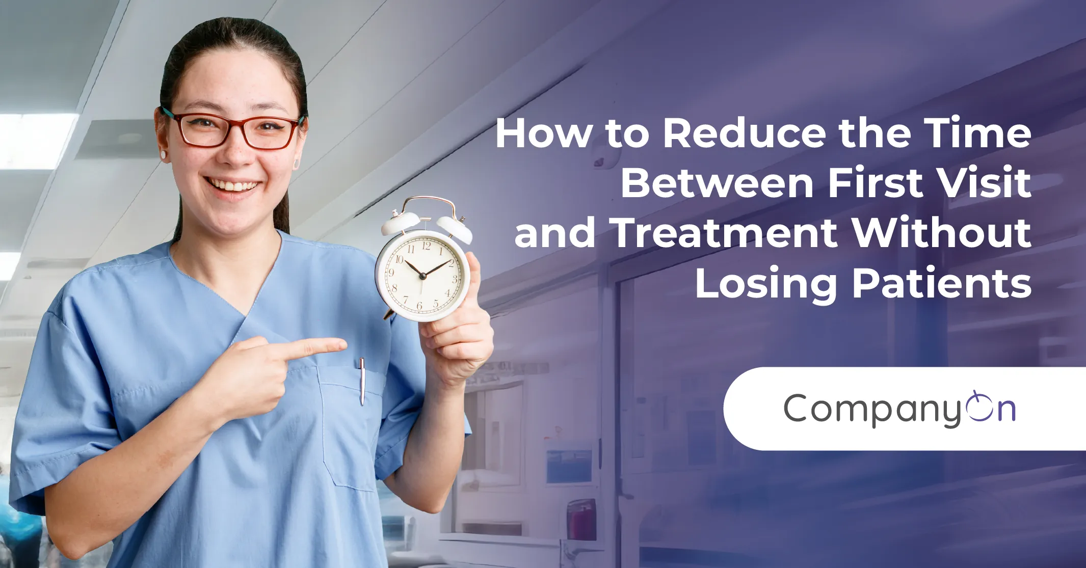 How to Reduce the Time Between First Visit and Treatment Without Losing Patients