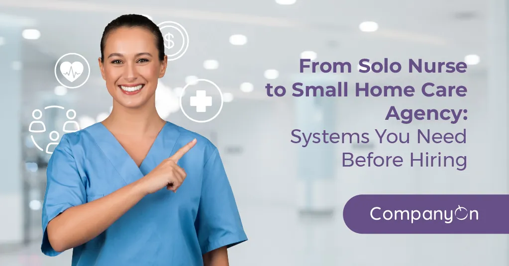 From Solo Nurse to Small Home Care Agency: Systems You Need Before Hiring