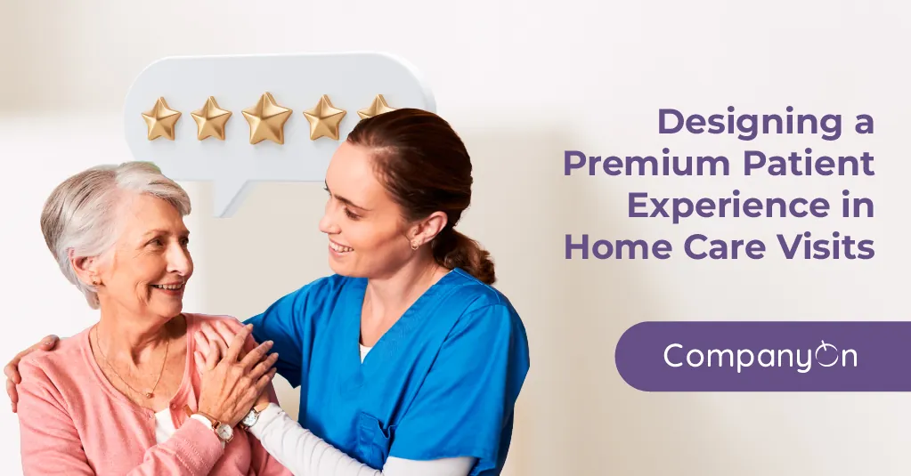 Designing a Premium Patient Experience in Home Care Visits