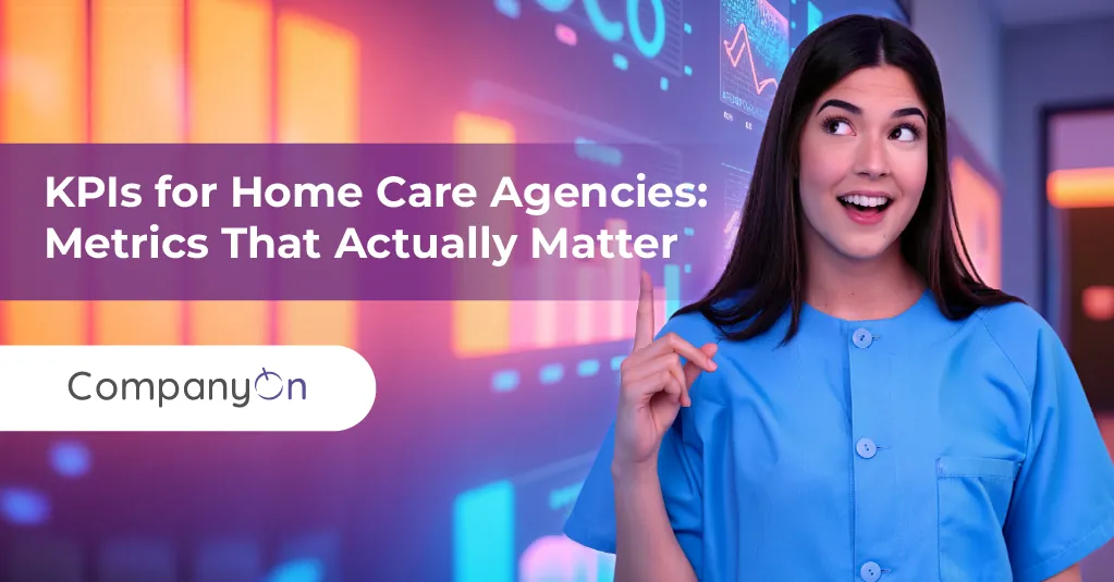 KPIs for Home Care Agencies: Metrics That Actually Matter