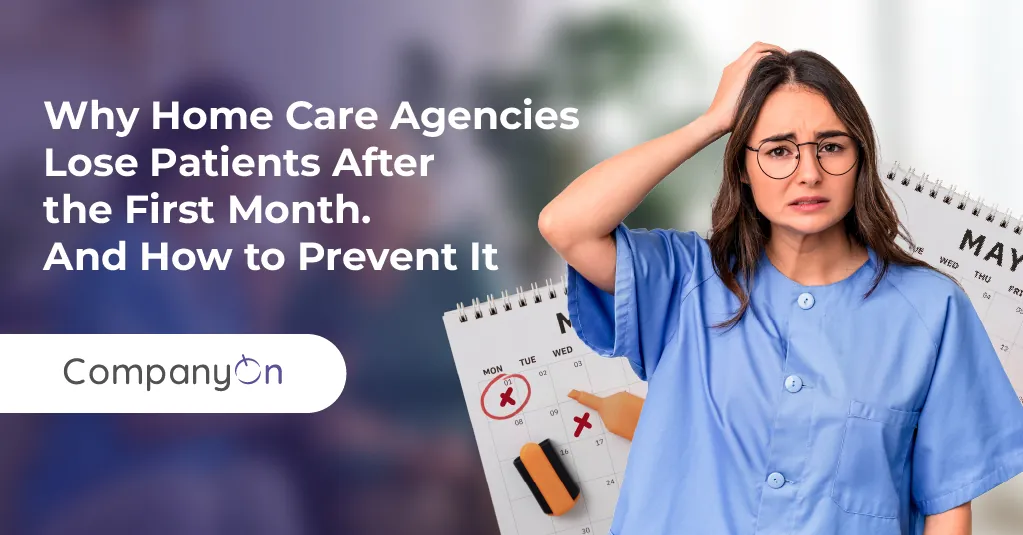 Why Home Care Agencies Lose Patients After the First Month (And How to Prevent It)