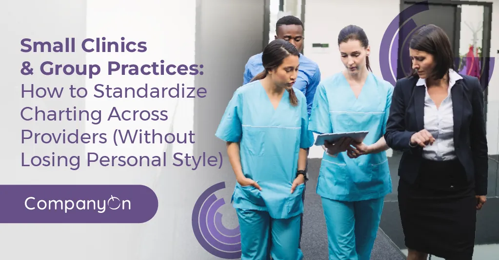 Small Clinics & Group Practices: How to Standardize Charting Across Providers (Without Losing Personal Style)