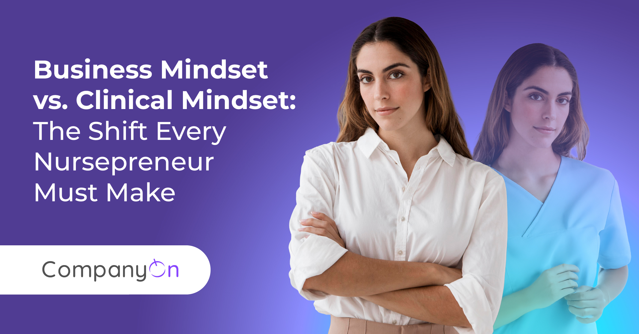 Business Mindset vs. Clinical Mindset: The Shift Every Nursepreneur Must Make