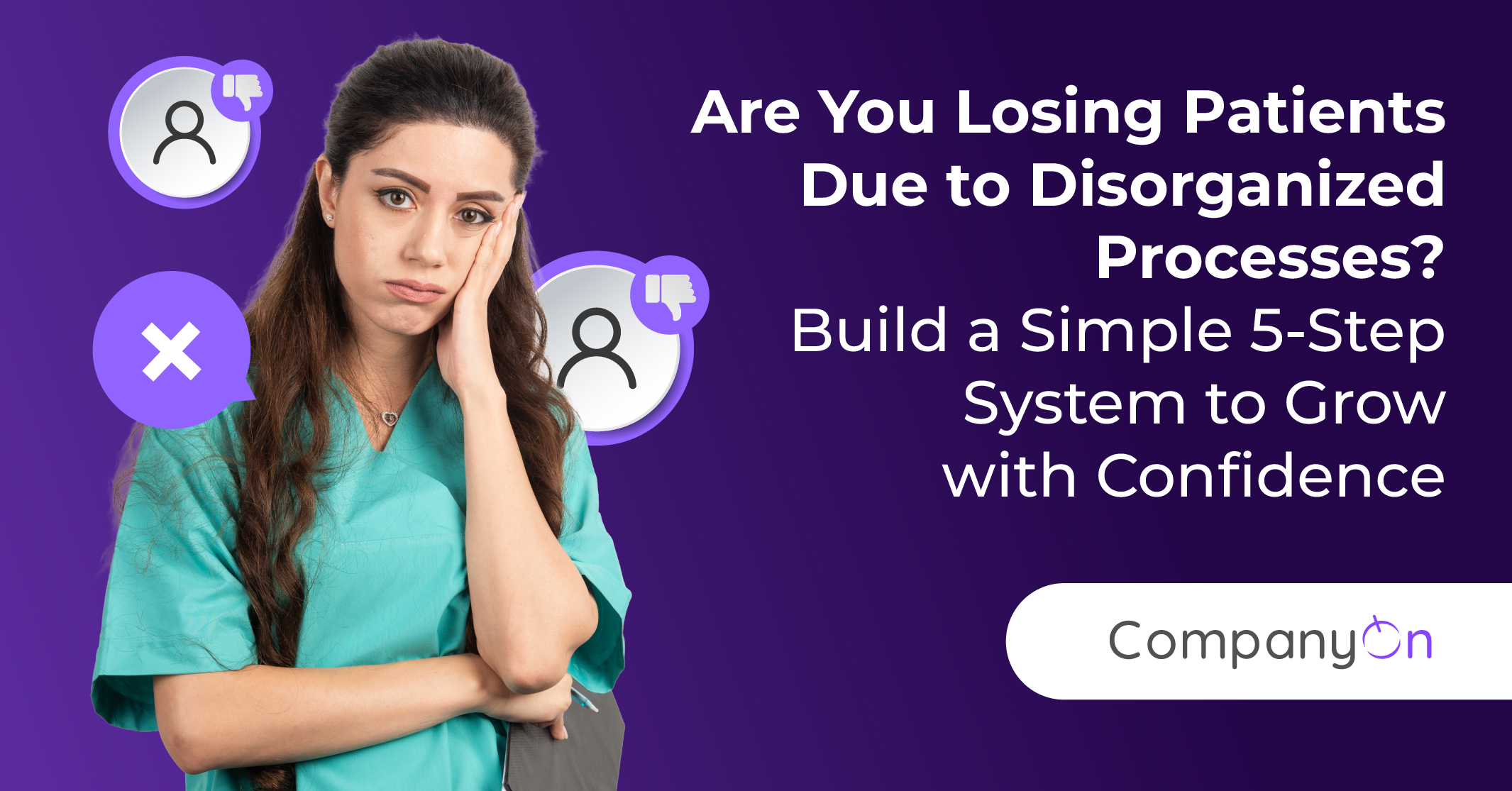 Are You Losing Patients Due to Disorganized Processes? Build a Simple 5-Step System to Grow with Confidence